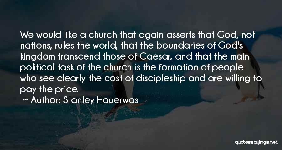 Stanley Hauerwas Quotes: We Would Like A Church That Again Asserts That God, Not Nations, Rules The World, That The Boundaries Of God's