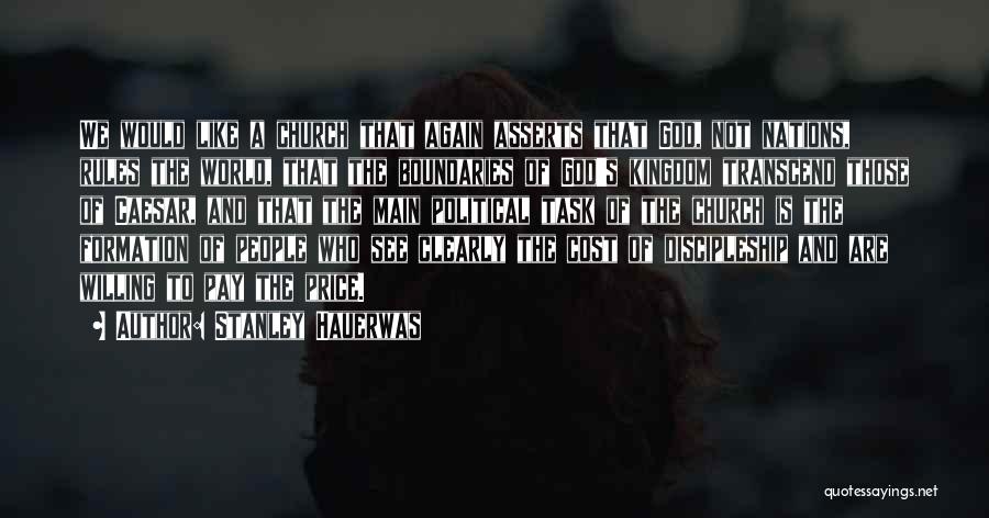 Stanley Hauerwas Quotes: We Would Like A Church That Again Asserts That God, Not Nations, Rules The World, That The Boundaries Of God's