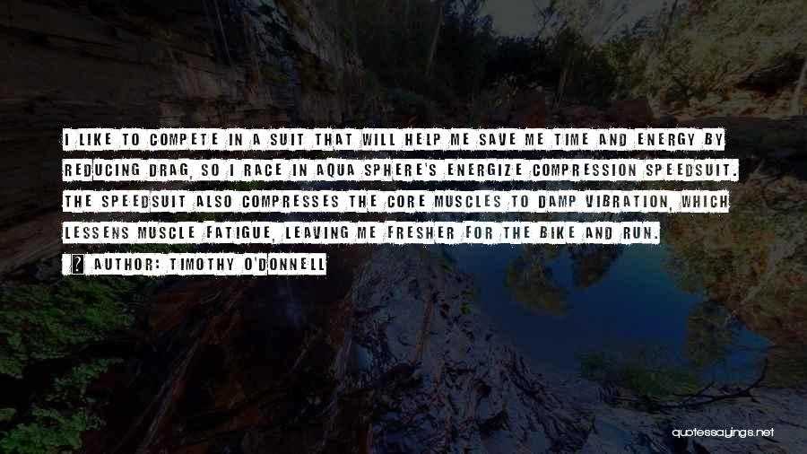 Timothy O'Donnell Quotes: I Like To Compete In A Suit That Will Help Me Save Me Time And Energy By Reducing Drag, So