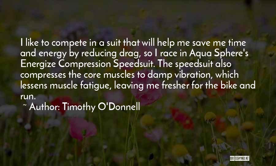 Timothy O'Donnell Quotes: I Like To Compete In A Suit That Will Help Me Save Me Time And Energy By Reducing Drag, So