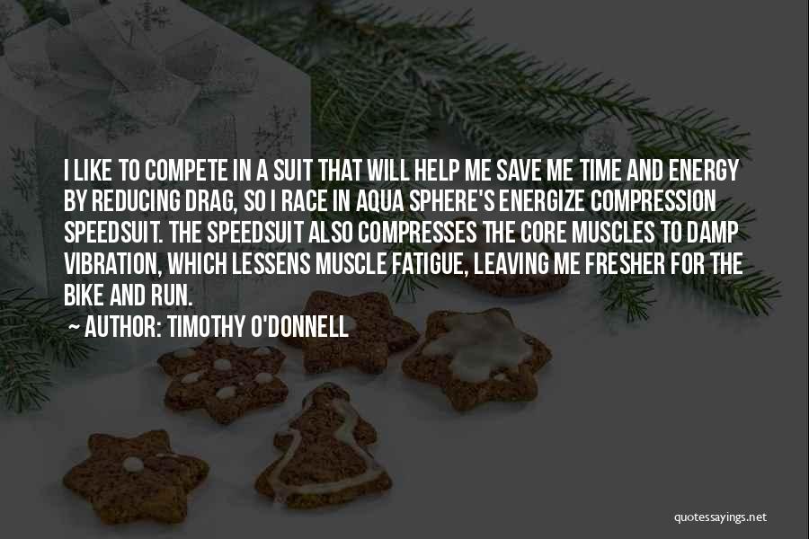 Timothy O'Donnell Quotes: I Like To Compete In A Suit That Will Help Me Save Me Time And Energy By Reducing Drag, So