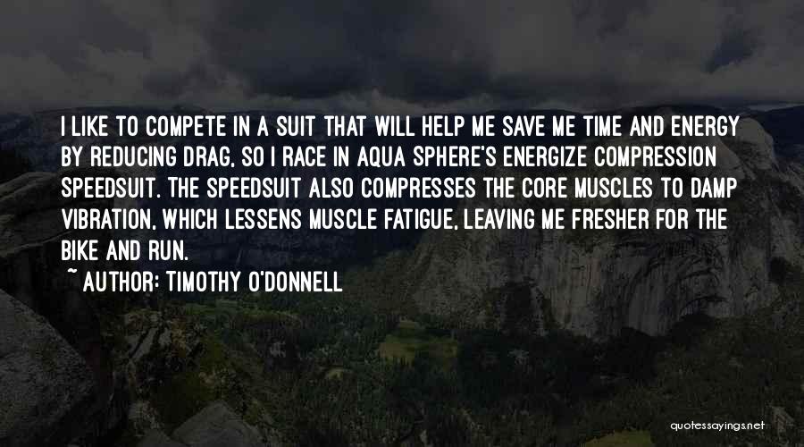 Timothy O'Donnell Quotes: I Like To Compete In A Suit That Will Help Me Save Me Time And Energy By Reducing Drag, So