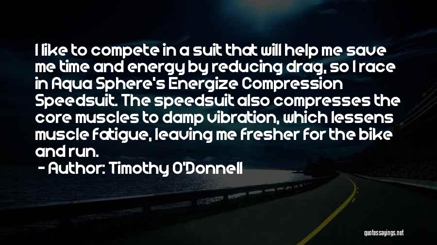 Timothy O'Donnell Quotes: I Like To Compete In A Suit That Will Help Me Save Me Time And Energy By Reducing Drag, So