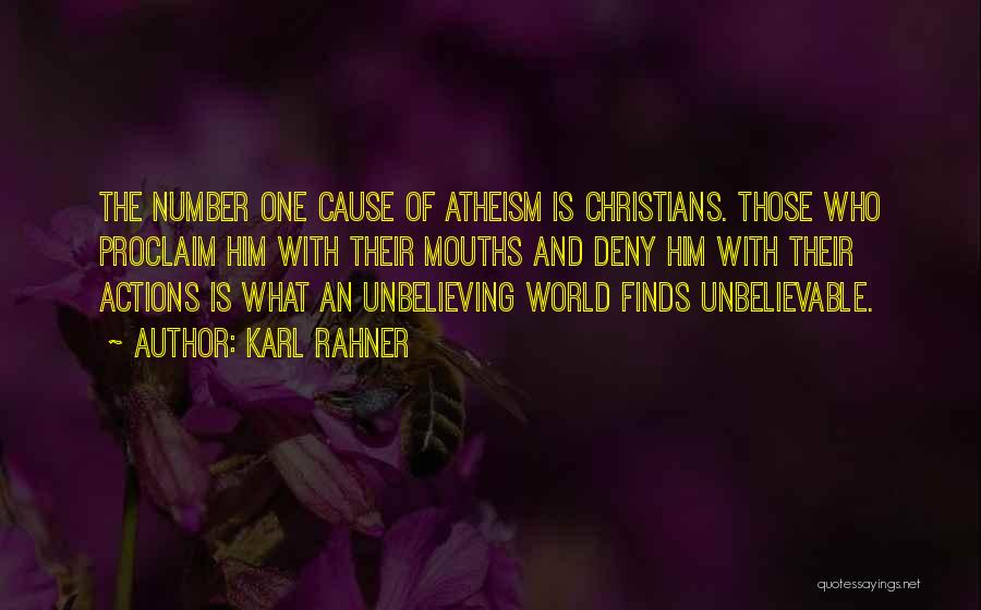 Karl Rahner Quotes: The Number One Cause Of Atheism Is Christians. Those Who Proclaim Him With Their Mouths And Deny Him With Their