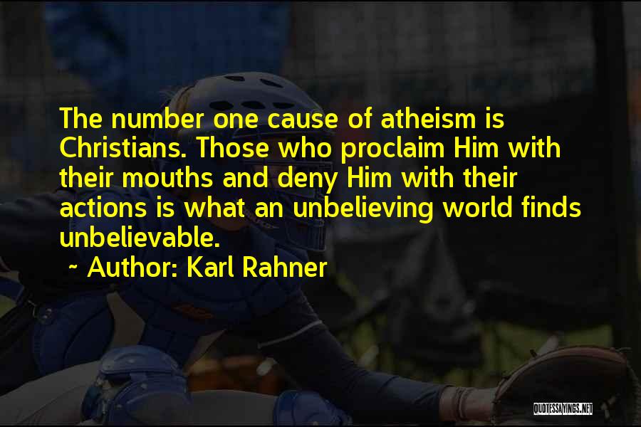 Karl Rahner Quotes: The Number One Cause Of Atheism Is Christians. Those Who Proclaim Him With Their Mouths And Deny Him With Their