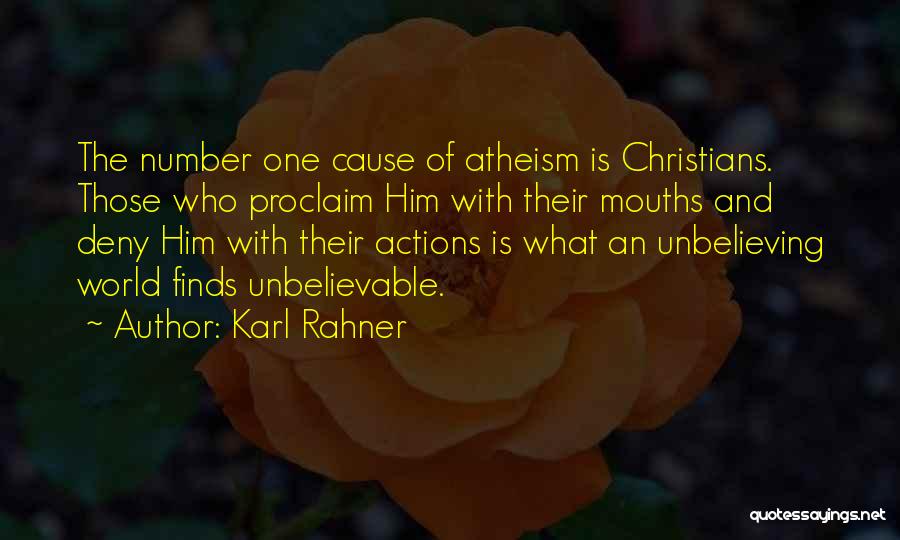 Karl Rahner Quotes: The Number One Cause Of Atheism Is Christians. Those Who Proclaim Him With Their Mouths And Deny Him With Their