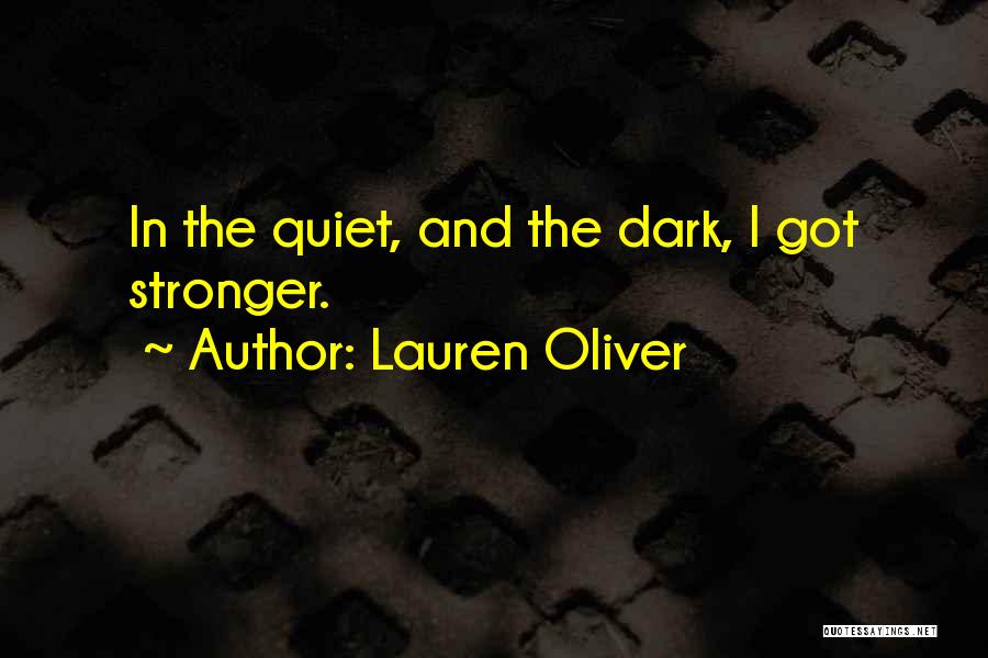 Lauren Oliver Quotes: In The Quiet, And The Dark, I Got Stronger.