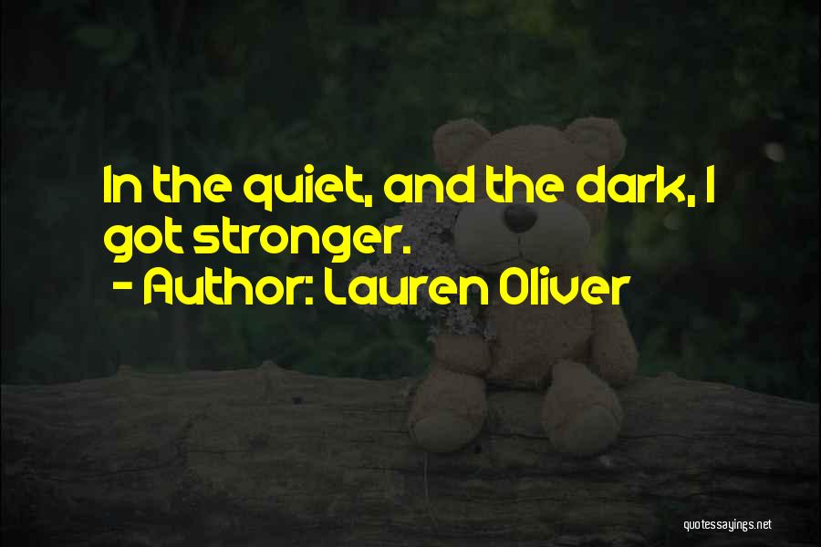 Lauren Oliver Quotes: In The Quiet, And The Dark, I Got Stronger.