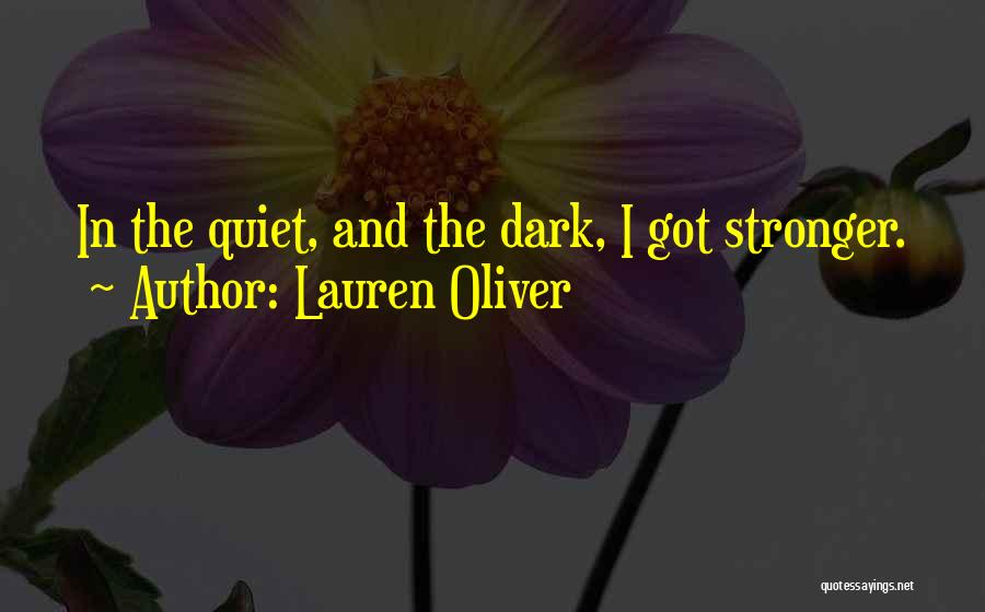Lauren Oliver Quotes: In The Quiet, And The Dark, I Got Stronger.