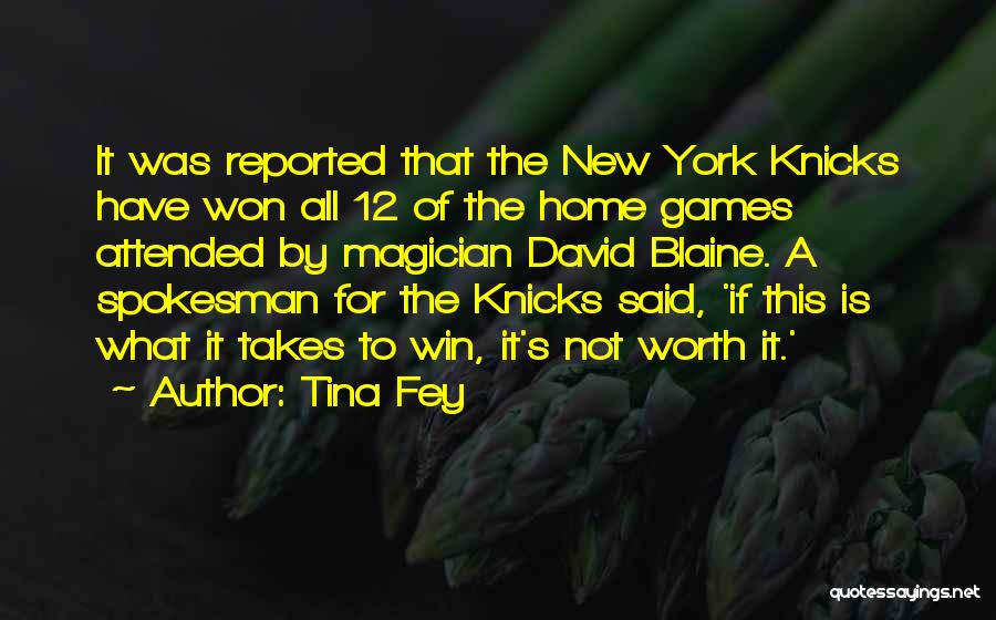 Tina Fey Quotes: It Was Reported That The New York Knicks Have Won All 12 Of The Home Games Attended By Magician David