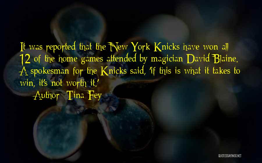 Tina Fey Quotes: It Was Reported That The New York Knicks Have Won All 12 Of The Home Games Attended By Magician David