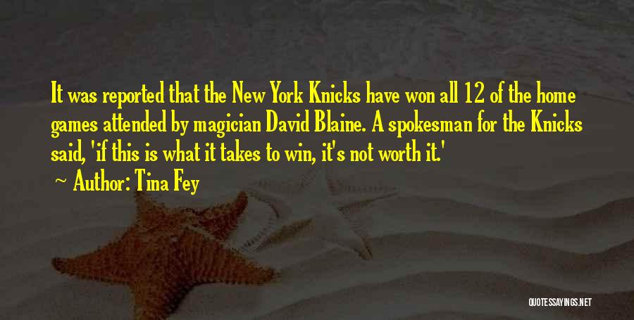 Tina Fey Quotes: It Was Reported That The New York Knicks Have Won All 12 Of The Home Games Attended By Magician David