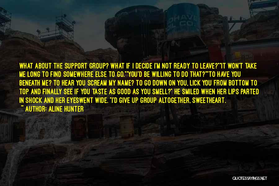 Aline Hunter Quotes: What About The Support Group? What If I Decide I'm Not Ready To Leave?it Won't Take Me Long To Find