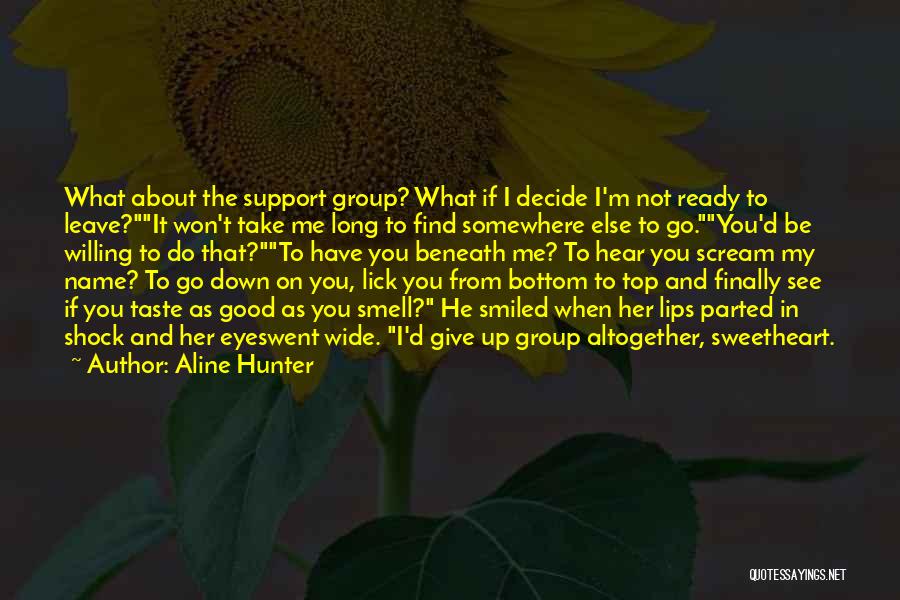 Aline Hunter Quotes: What About The Support Group? What If I Decide I'm Not Ready To Leave?it Won't Take Me Long To Find