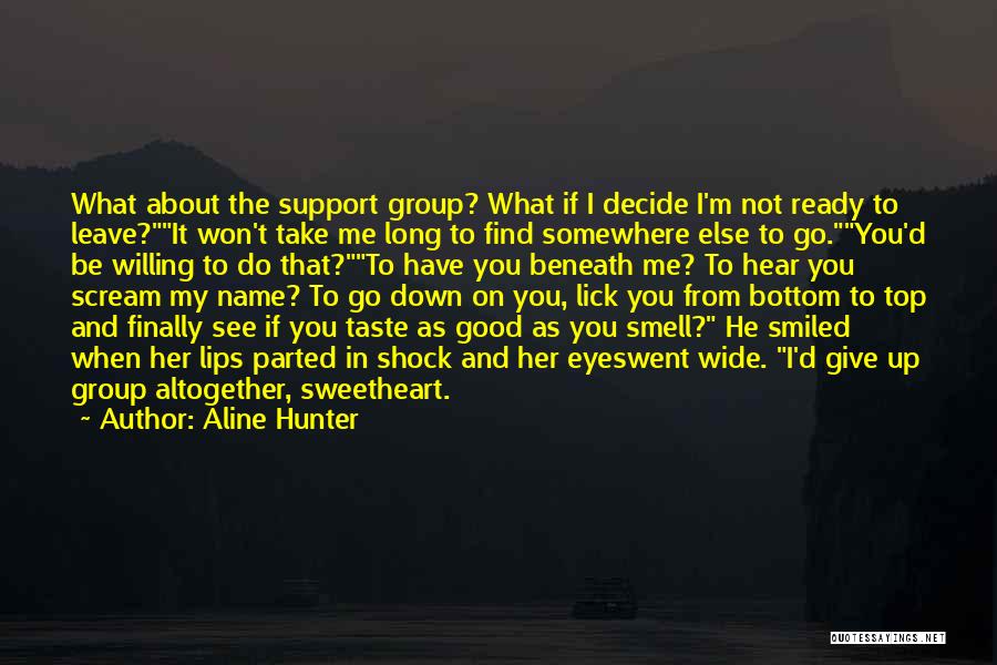 Aline Hunter Quotes: What About The Support Group? What If I Decide I'm Not Ready To Leave?it Won't Take Me Long To Find