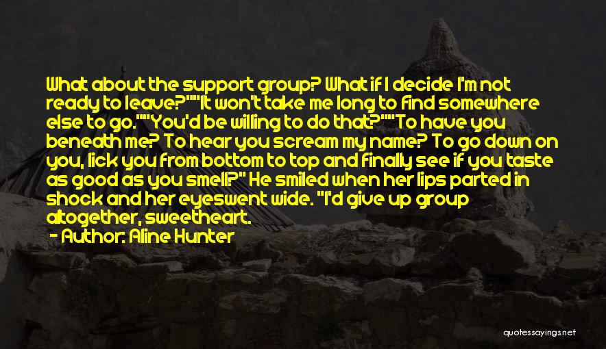 Aline Hunter Quotes: What About The Support Group? What If I Decide I'm Not Ready To Leave?it Won't Take Me Long To Find