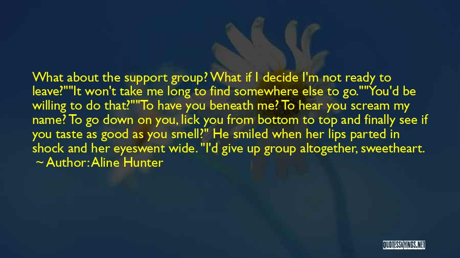 Aline Hunter Quotes: What About The Support Group? What If I Decide I'm Not Ready To Leave?it Won't Take Me Long To Find