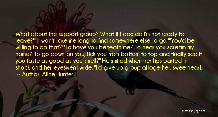 Aline Hunter Quotes: What About The Support Group? What If I Decide I'm Not Ready To Leave?it Won't Take Me Long To Find