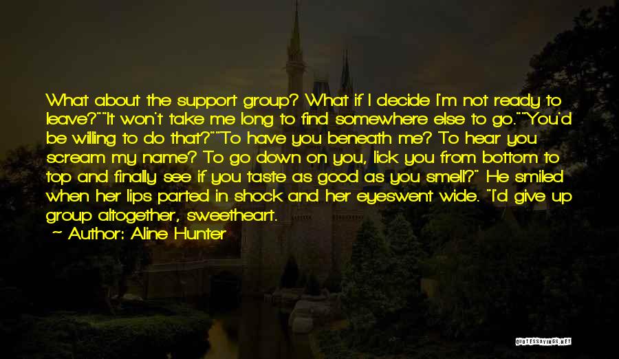 Aline Hunter Quotes: What About The Support Group? What If I Decide I'm Not Ready To Leave?it Won't Take Me Long To Find