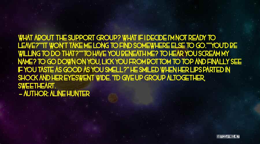 Aline Hunter Quotes: What About The Support Group? What If I Decide I'm Not Ready To Leave?it Won't Take Me Long To Find