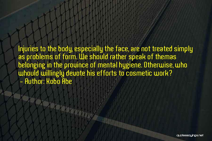 Kobo Abe Quotes: Injuries To The Body, Especially The Face, Are Not Treated Simply As Problems Of Form. We Should Rather Speak Of