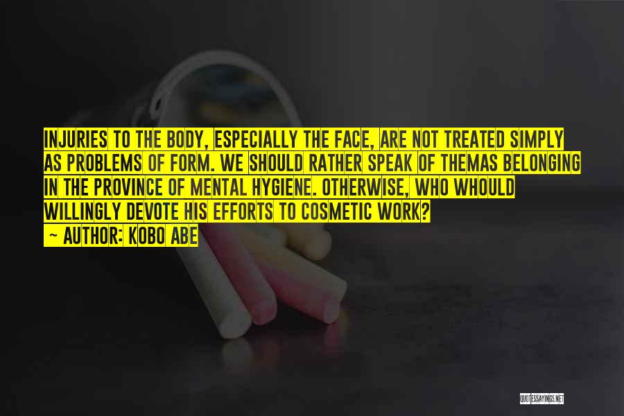 Kobo Abe Quotes: Injuries To The Body, Especially The Face, Are Not Treated Simply As Problems Of Form. We Should Rather Speak Of