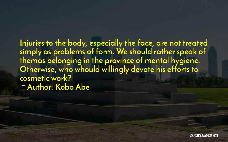 Kobo Abe Quotes: Injuries To The Body, Especially The Face, Are Not Treated Simply As Problems Of Form. We Should Rather Speak Of