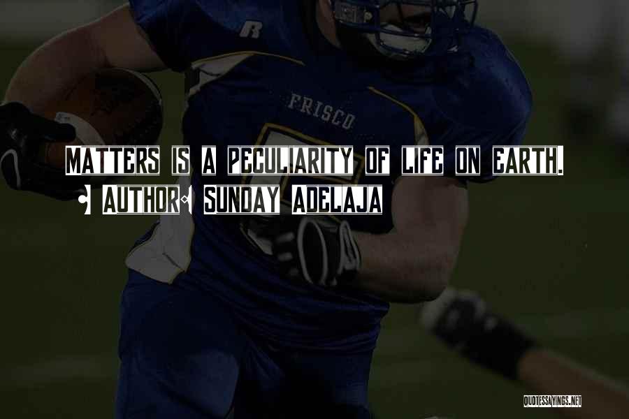 Sunday Adelaja Quotes: Matters Is A Peculiarity Of Life On Earth.
