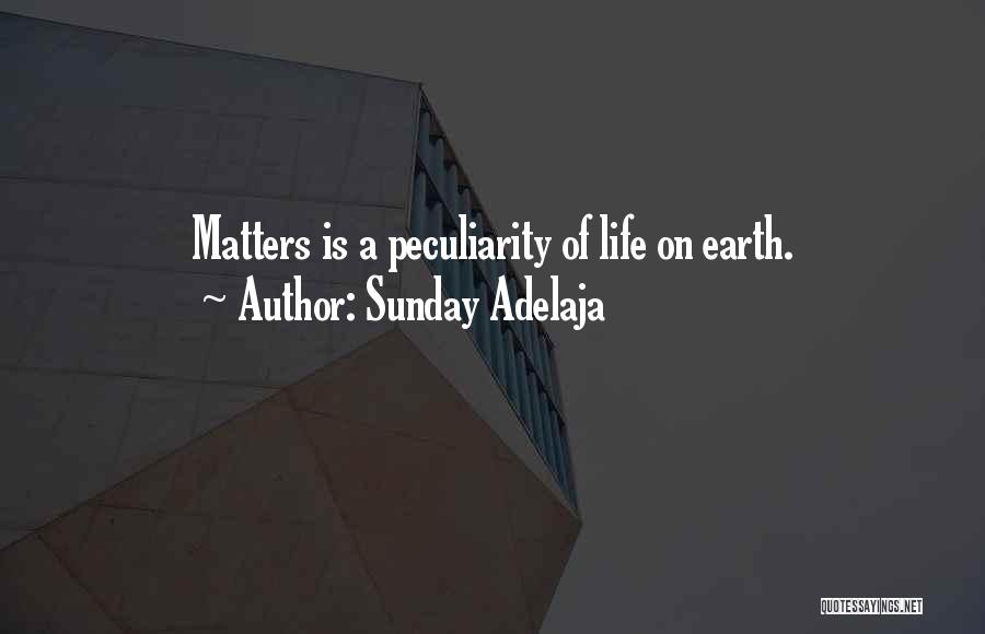 Sunday Adelaja Quotes: Matters Is A Peculiarity Of Life On Earth.