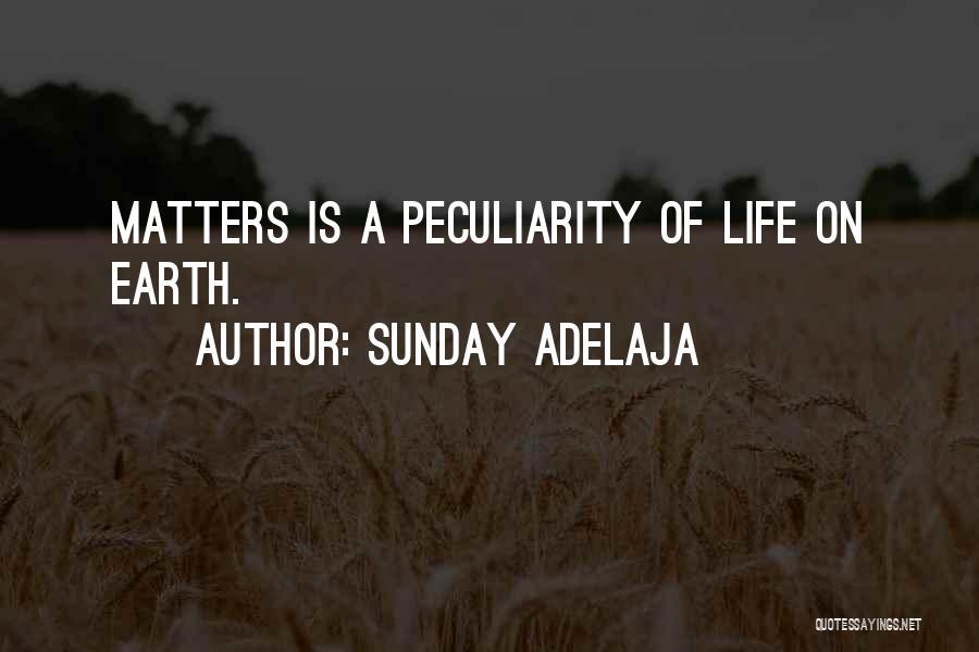 Sunday Adelaja Quotes: Matters Is A Peculiarity Of Life On Earth.