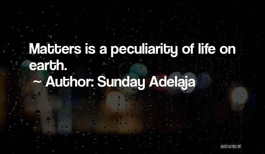Sunday Adelaja Quotes: Matters Is A Peculiarity Of Life On Earth.