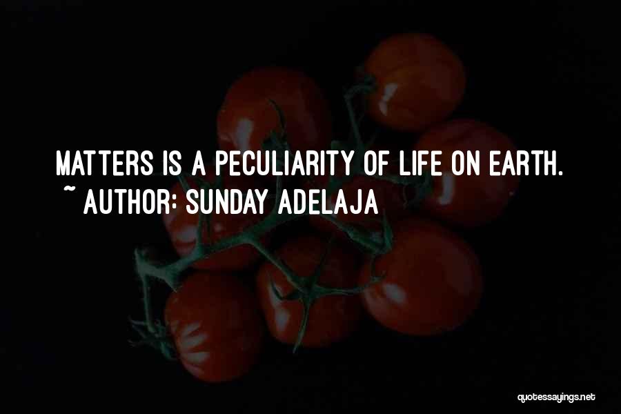 Sunday Adelaja Quotes: Matters Is A Peculiarity Of Life On Earth.
