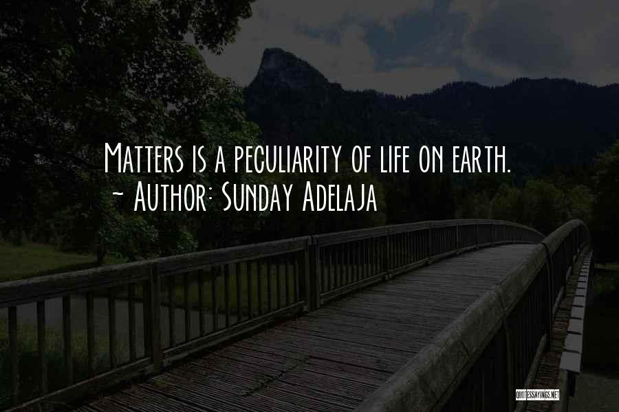 Sunday Adelaja Quotes: Matters Is A Peculiarity Of Life On Earth.