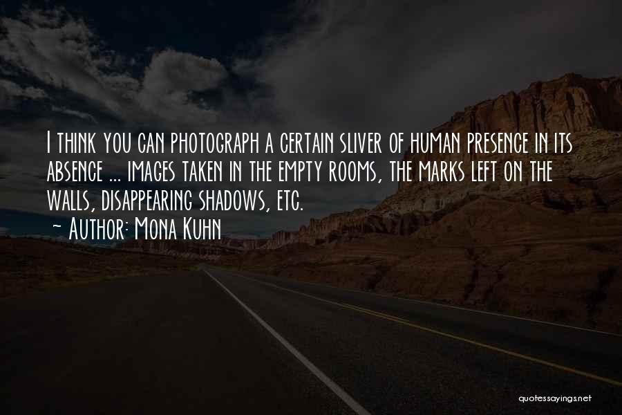 Mona Kuhn Quotes: I Think You Can Photograph A Certain Sliver Of Human Presence In Its Absence ... Images Taken In The Empty