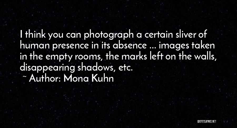 Mona Kuhn Quotes: I Think You Can Photograph A Certain Sliver Of Human Presence In Its Absence ... Images Taken In The Empty