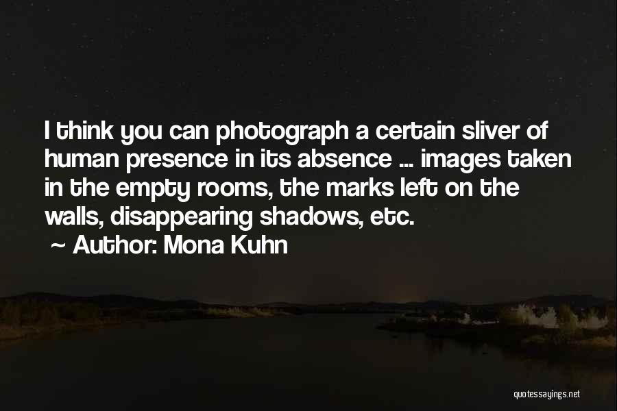 Mona Kuhn Quotes: I Think You Can Photograph A Certain Sliver Of Human Presence In Its Absence ... Images Taken In The Empty
