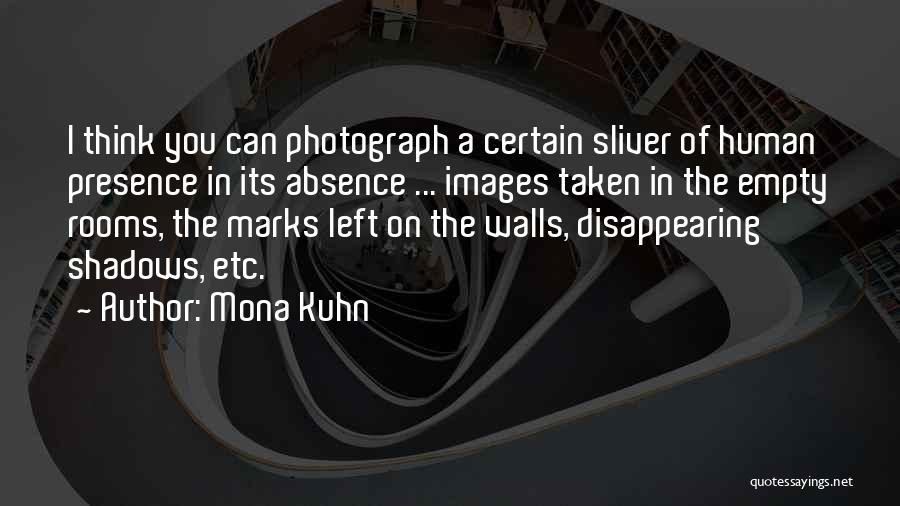 Mona Kuhn Quotes: I Think You Can Photograph A Certain Sliver Of Human Presence In Its Absence ... Images Taken In The Empty