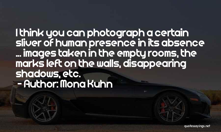 Mona Kuhn Quotes: I Think You Can Photograph A Certain Sliver Of Human Presence In Its Absence ... Images Taken In The Empty