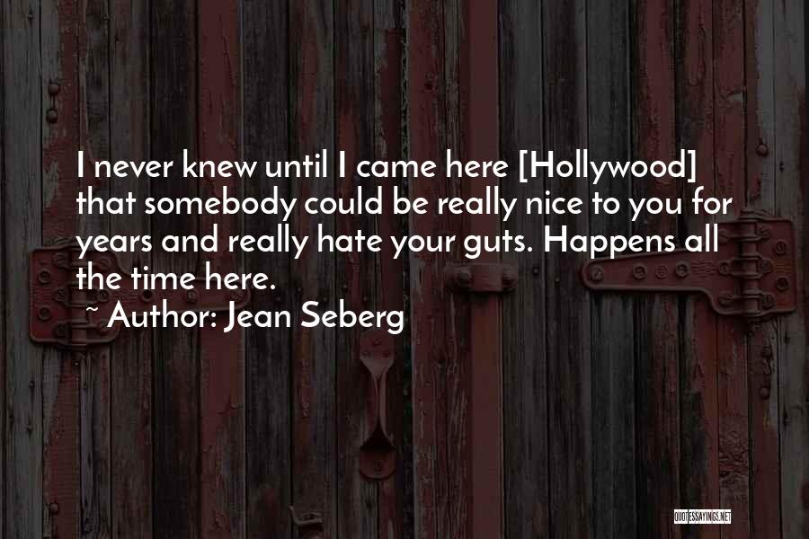 Jean Seberg Quotes: I Never Knew Until I Came Here [hollywood] That Somebody Could Be Really Nice To You For Years And Really