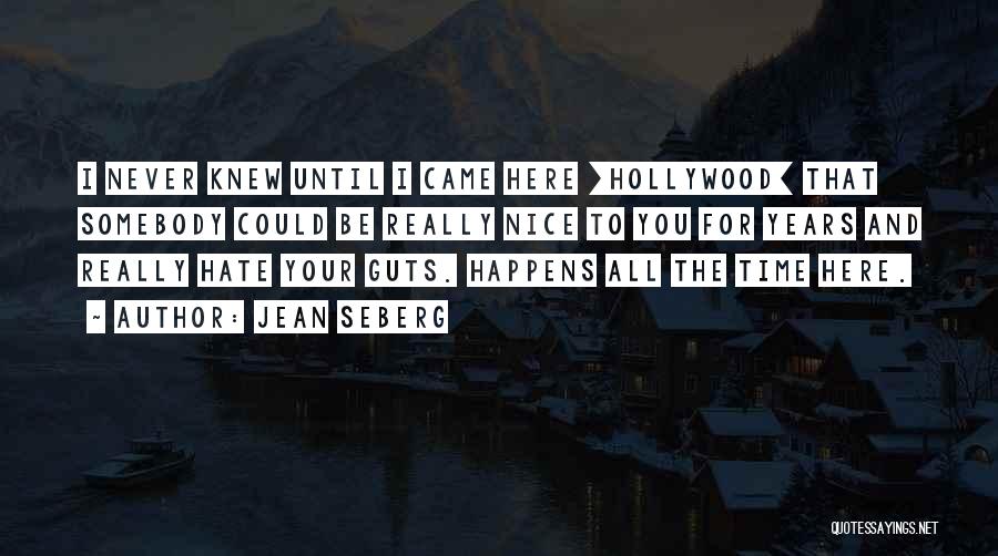 Jean Seberg Quotes: I Never Knew Until I Came Here [hollywood] That Somebody Could Be Really Nice To You For Years And Really