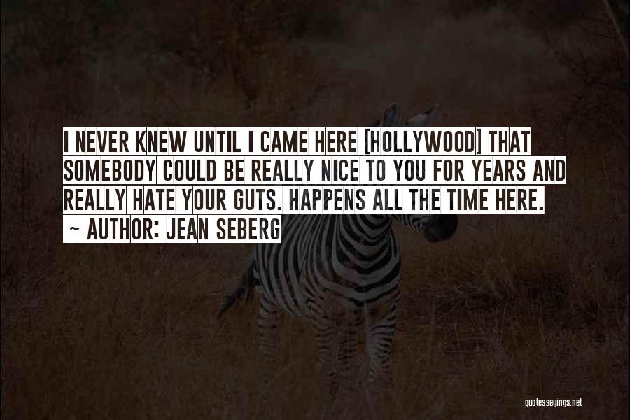 Jean Seberg Quotes: I Never Knew Until I Came Here [hollywood] That Somebody Could Be Really Nice To You For Years And Really