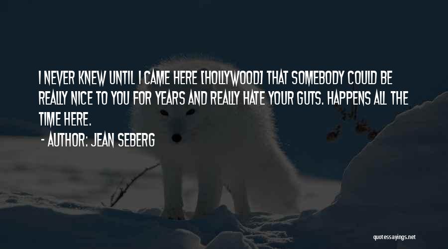 Jean Seberg Quotes: I Never Knew Until I Came Here [hollywood] That Somebody Could Be Really Nice To You For Years And Really