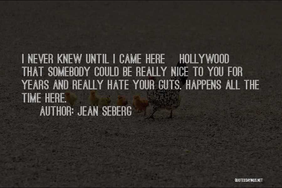 Jean Seberg Quotes: I Never Knew Until I Came Here [hollywood] That Somebody Could Be Really Nice To You For Years And Really