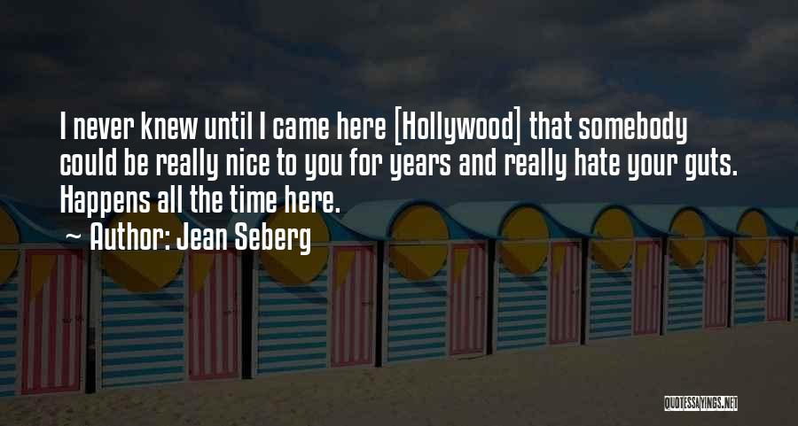 Jean Seberg Quotes: I Never Knew Until I Came Here [hollywood] That Somebody Could Be Really Nice To You For Years And Really