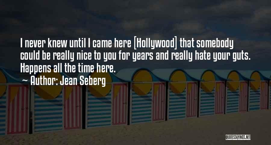 Jean Seberg Quotes: I Never Knew Until I Came Here [hollywood] That Somebody Could Be Really Nice To You For Years And Really