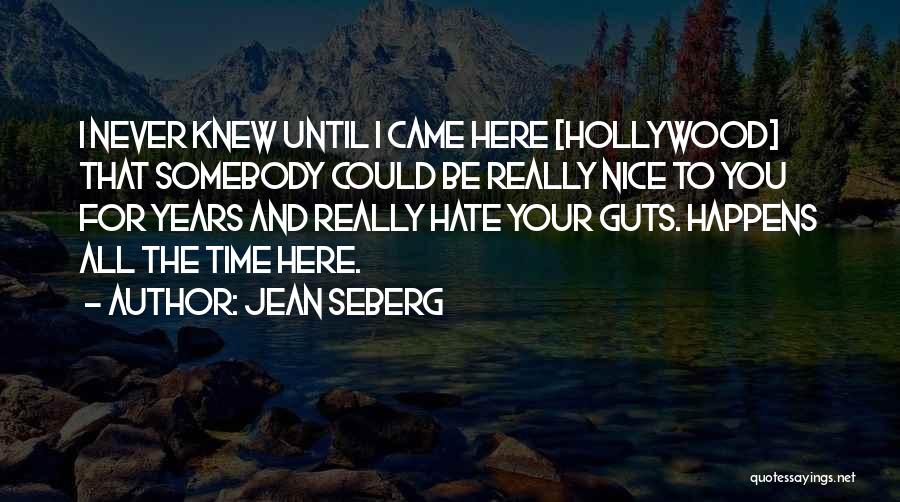 Jean Seberg Quotes: I Never Knew Until I Came Here [hollywood] That Somebody Could Be Really Nice To You For Years And Really