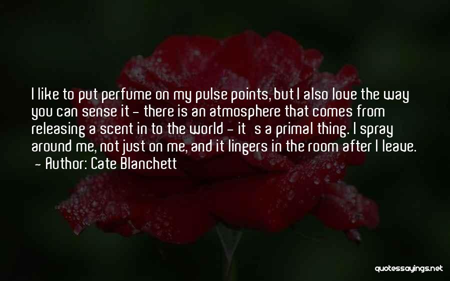 Cate Blanchett Quotes: I Like To Put Perfume On My Pulse Points, But I Also Love The Way You Can Sense It -