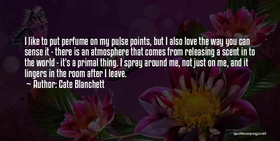 Cate Blanchett Quotes: I Like To Put Perfume On My Pulse Points, But I Also Love The Way You Can Sense It -