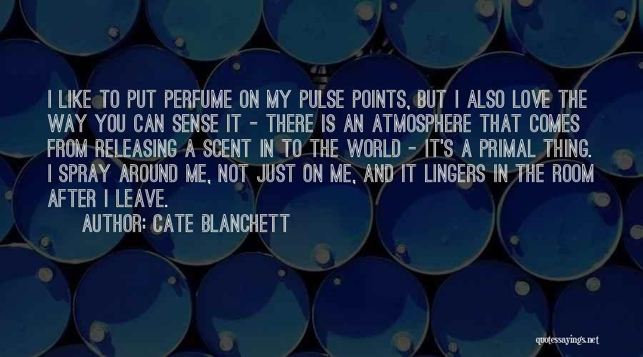 Cate Blanchett Quotes: I Like To Put Perfume On My Pulse Points, But I Also Love The Way You Can Sense It -