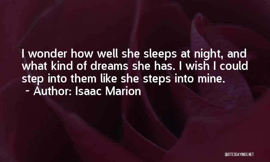 Isaac Marion Quotes: I Wonder How Well She Sleeps At Night, And What Kind Of Dreams She Has. I Wish I Could Step